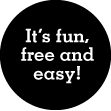 It's fun, free and easy!